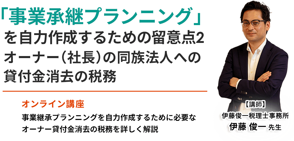 「事業承継プランニング」を自力作成するための留意点２ ～オーナー（社長）の同族法人への貸付金消去の税務～