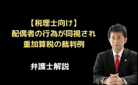配偶者の行為が納税者の行為と同視され重加算税の裁判例