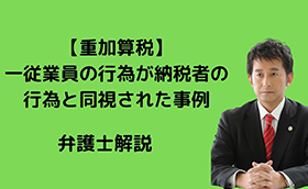 重加算税で一従業員の行為が納税者の行為と同視