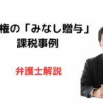 借地権で「みなし贈与」が適用された事例