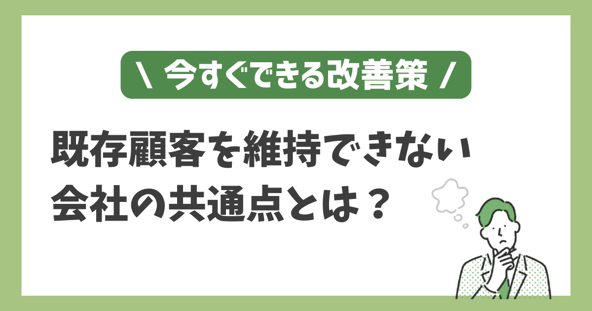既存顧客を維持できない会社の共通点とは？今すぐできる改善策
