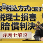 税抜・税込方式の助言義務違反で税理士損害賠償判決